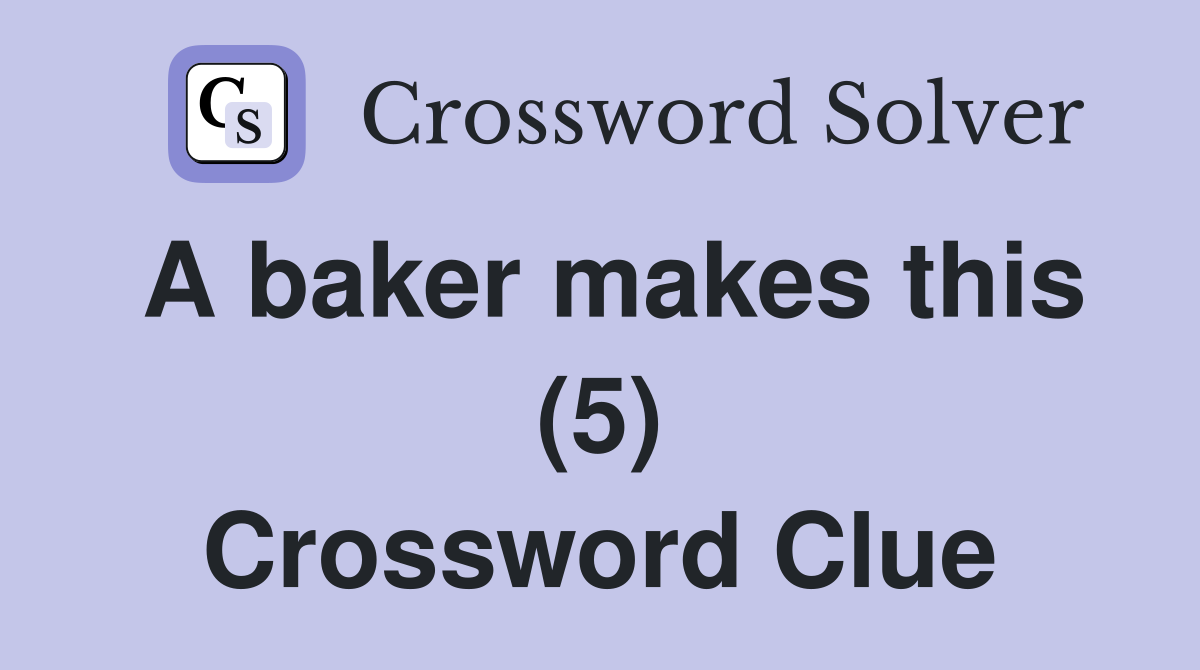 A baker makes this (5) Crossword Clue Answers Crossword Solver